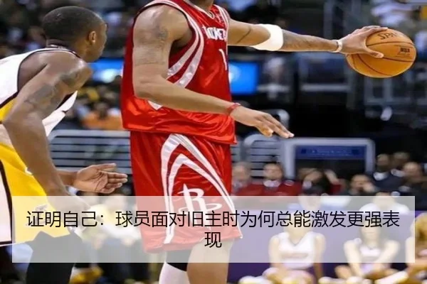 证明自己:球员面对旧主时为何总能激发更强表现
